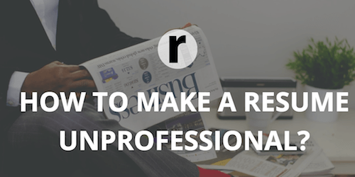 Ways To Make Your Resume Unprofessional