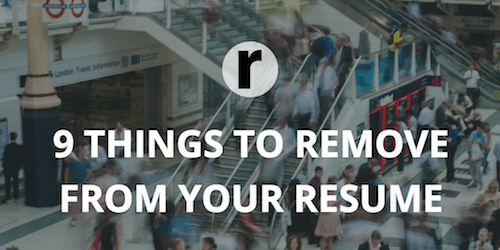 9 Things to Remove From Your Resume Right Now